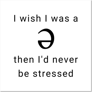 I wish I was a Schwa, Then I'd Never be Stressed Posters and Art